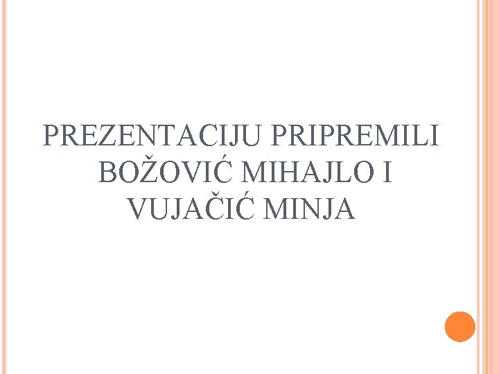 PREZENTACIJU PRIPREMILI BOŽOVIĆ MIHAJLO I VUJAČIĆ MINJA 