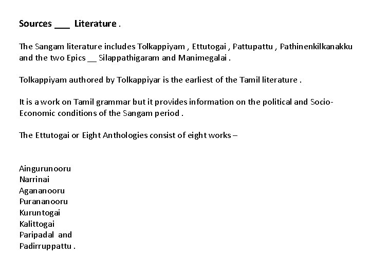 Sources ___ Literature. The Sangam literature includes Tolkappiyam , Ettutogai , Pattupattu , Pathinenkilkanakku