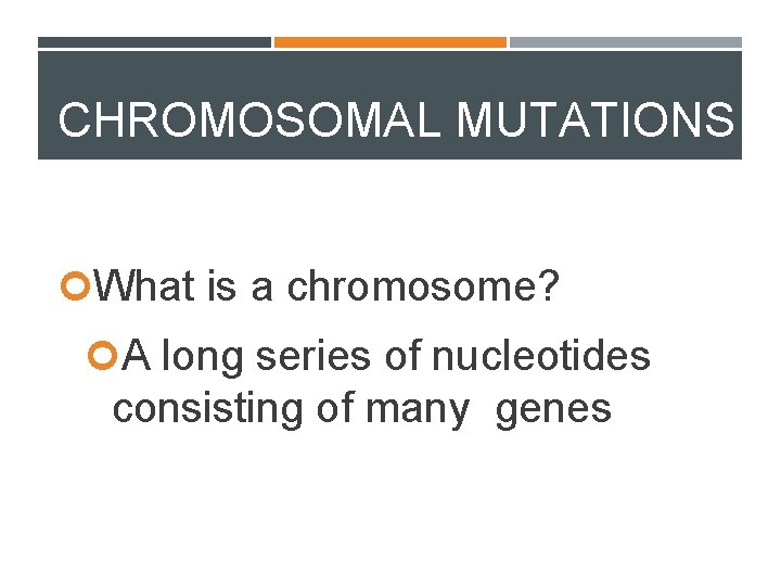 CHROMOSOMAL MUTATIONS What is a chromosome? A long series of nucleotides consisting of many