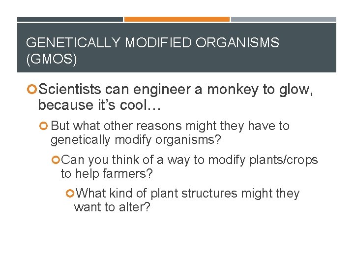 GENETICALLY MODIFIED ORGANISMS (GMOS) Scientists can engineer a monkey to glow, because it’s cool…