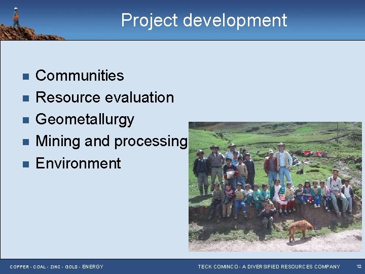 Project development n n n Communities Resource evaluation Geometallurgy Mining and processing Environment COPPER