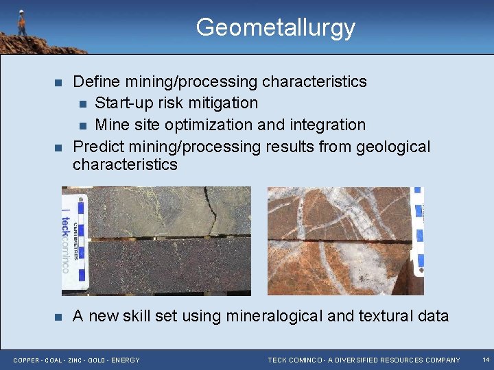 Geometallurgy n n n Define mining/processing characteristics n Start-up risk mitigation n Mine site