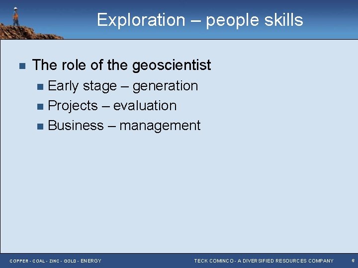 Exploration – people skills n The role of the geoscientist Early stage – generation