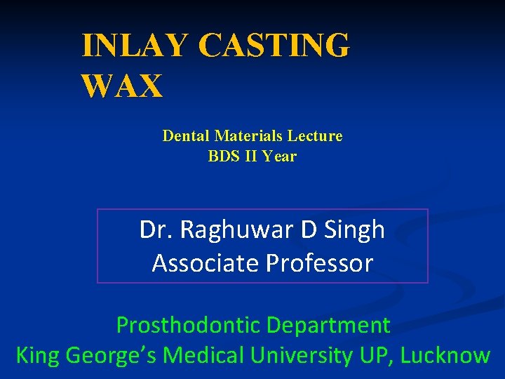 INLAY CASTING WAX Dental Materials Lecture BDS II Year Dr. Raghuwar D Singh Associate