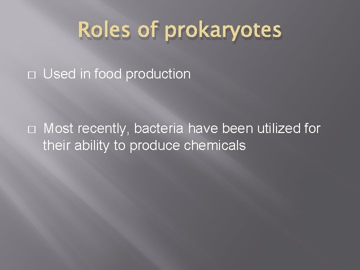 Roles of prokaryotes � Used in food production � Most recently, bacteria have been