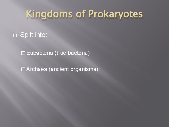 Kingdoms of Prokaryotes � Split into: � Eubacteria � Archaea (true bacteria) (ancient organisms)