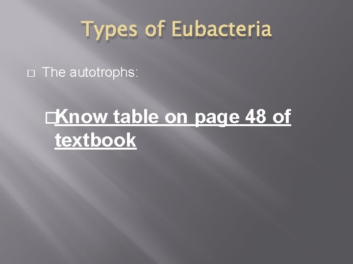 Types of Eubacteria � The autotrophs: �Know table on page 48 of textbook 