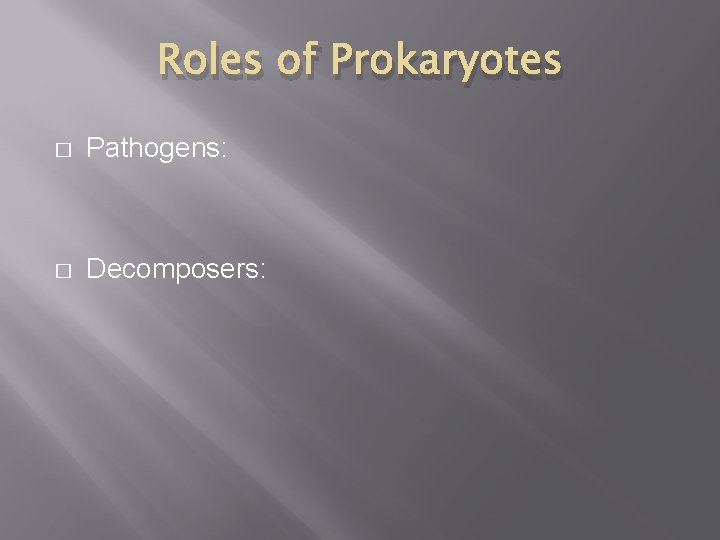 Roles of Prokaryotes � Pathogens: � Decomposers: 