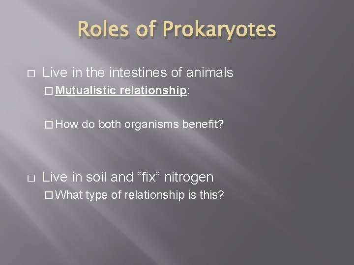 Roles of Prokaryotes � Live in the intestines of animals � Mutualistic � How