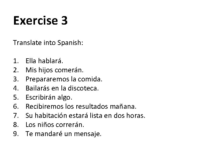 Exercise 3 Translate into Spanish: 1. 2. 3. 4. 5. 6. 7. 8. 9.