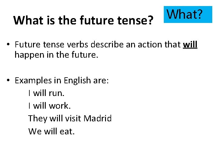 What is the future tense? What? • Future tense verbs describe an action that