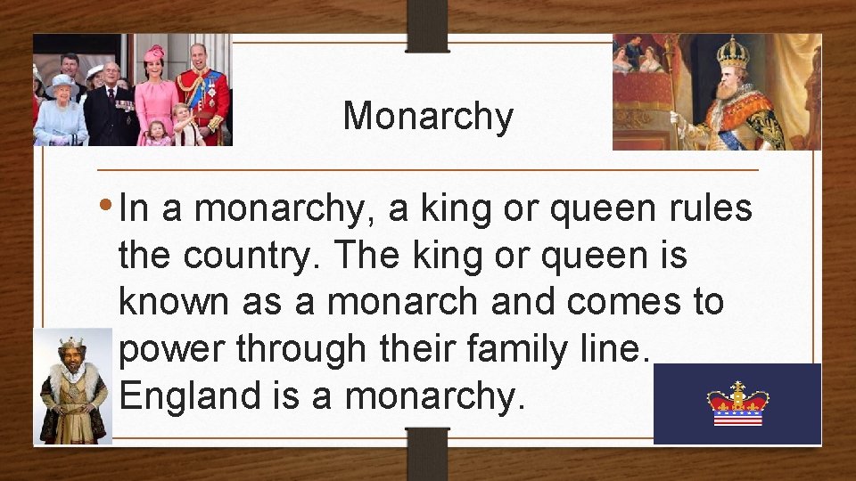 Monarchy • In a monarchy, a king or queen rules the country. The king