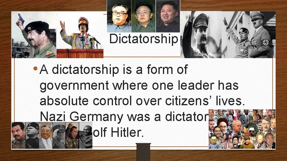 Dictatorship • A dictatorship is a form of government where one leader has absolute