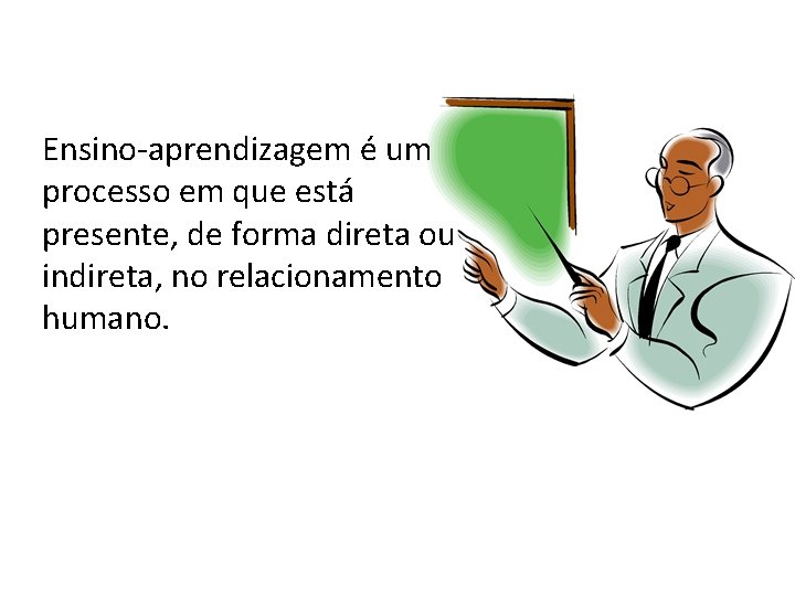 Ensino-aprendizagem é um processo em que está presente, de forma direta ou indireta, no