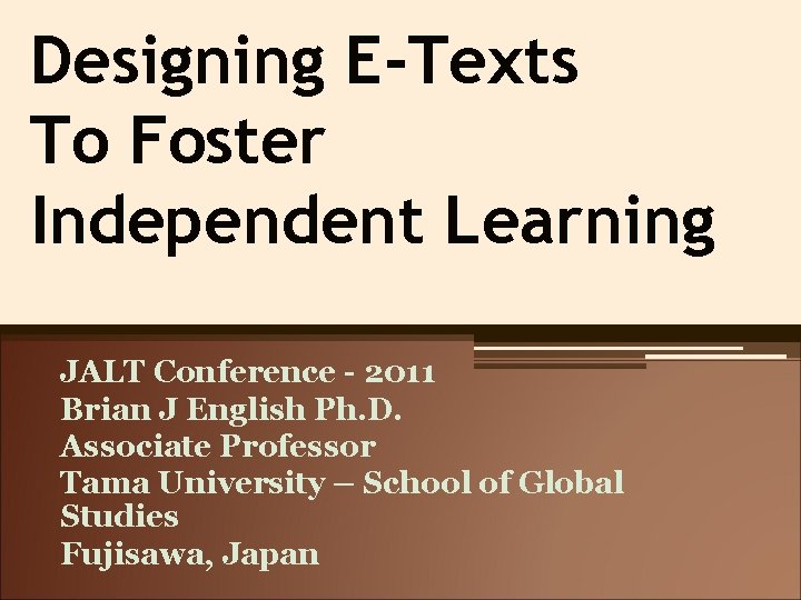 Designing E-Texts To Foster Independent Learning JALT Conference - 2011 Brian J English Ph.
