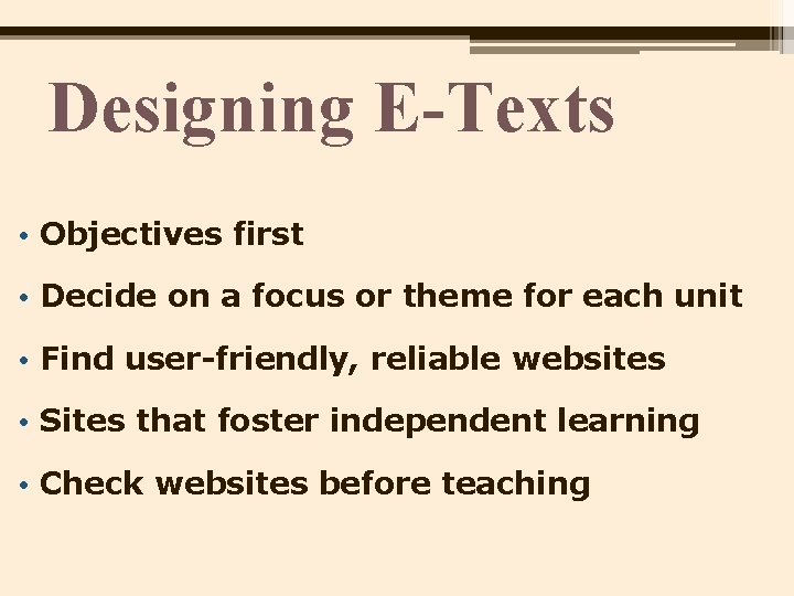Designing E-Texts • Objectives first • Decide on a focus or theme for each