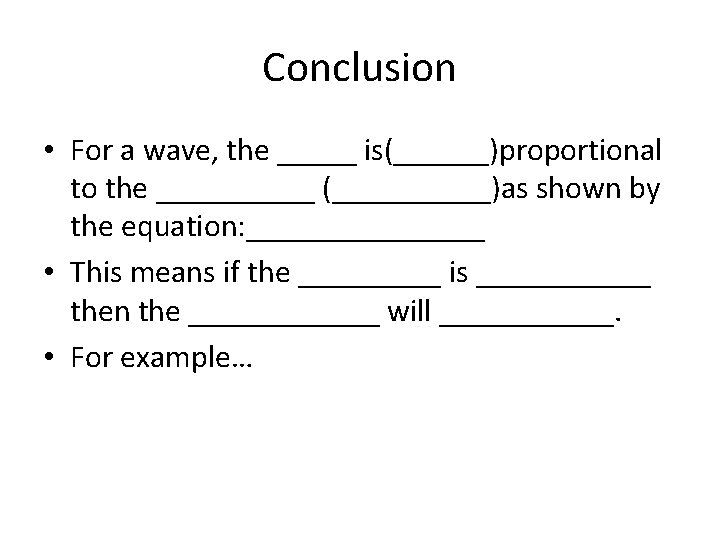 Conclusion • For a wave, the _____ is(______)proportional to the _____ (_____)as shown by