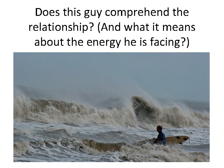 Does this guy comprehend the relationship? (And what it means about the energy he