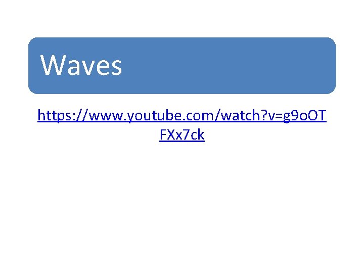 Waves https: //www. youtube. com/watch? v=g 9 o. OT FXx 7 ck 
