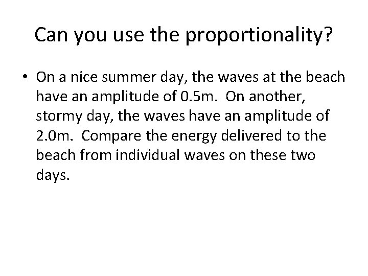 Can you use the proportionality? • On a nice summer day, the waves at
