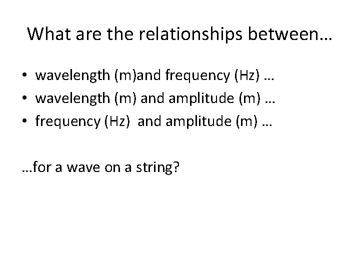 What are the relationships between… • wavelength (m)and frequency (Hz) … • wavelength (m)