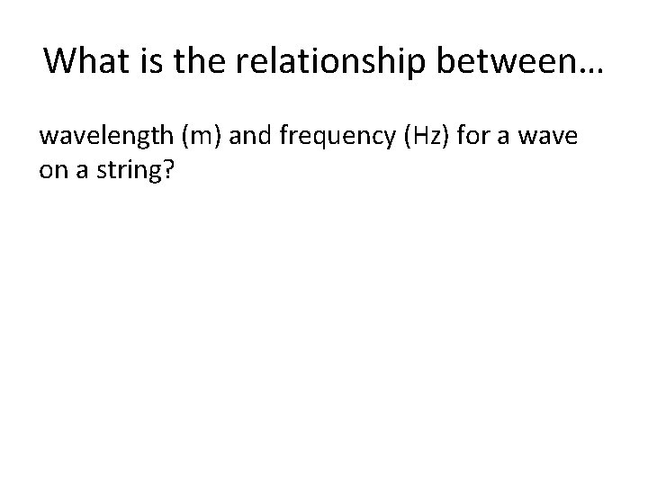 What is the relationship between… wavelength (m) and frequency (Hz) for a wave on