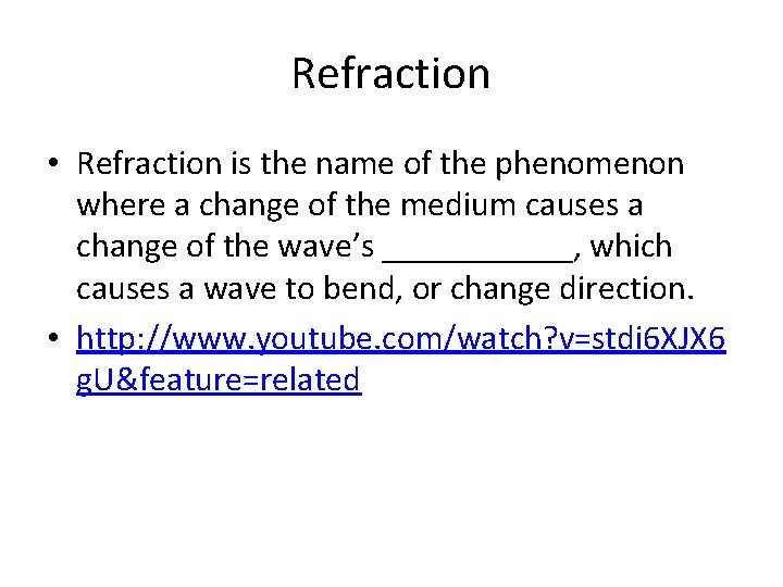Refraction • Refraction is the name of the phenomenon where a change of the