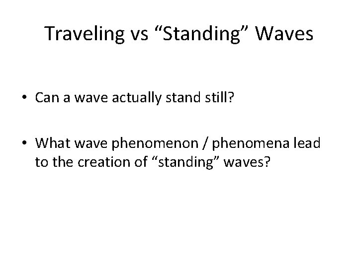 Traveling vs “Standing” Waves • Can a wave actually stand still? • What wave