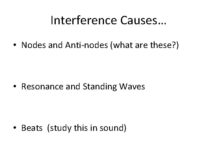 Interference Causes… • Nodes and Anti-nodes (what are these? ) • Resonance and Standing