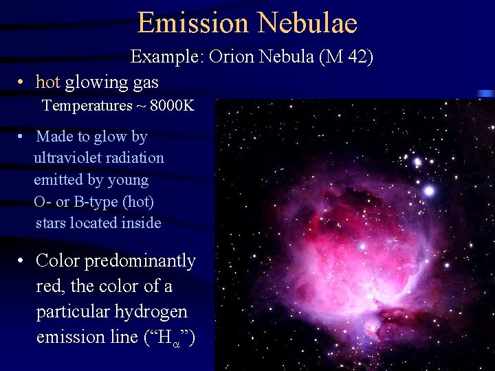 Emission Nebulae Example: Orion Nebula (M 42) • hot glowing gas Temperatures ~ 8000