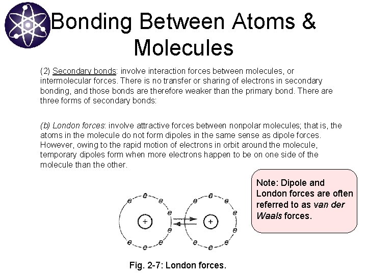 Bonding Between Atoms & Molecules (2) Secondary bonds: involve interaction forces between molecules, or