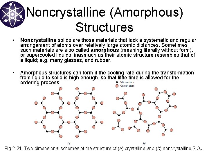 Noncrystalline (Amorphous) Structures • Noncrystalline solids are those materials that lack a systematic and