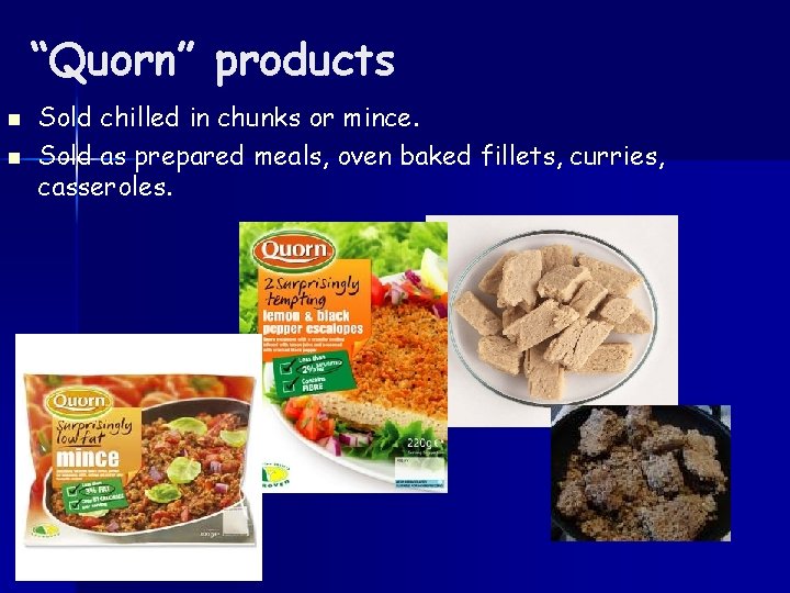 “Quorn” products n n Sold chilled in chunks or mince. Sold as prepared meals,
