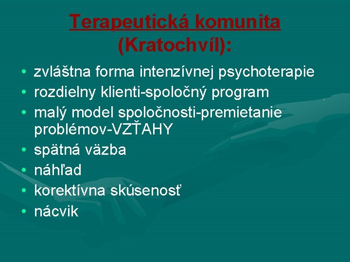 Terapeutická komunita (Kratochvíl): • • zvláštna forma intenzívnej psychoterapie rozdielny klienti-spoločný program malý model