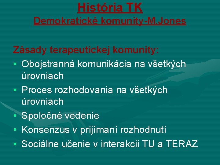 História TK Demokratické komunity-M. Jones Zásady terapeutickej komunity: • Obojstranná komunikácia na všetkých úrovniach