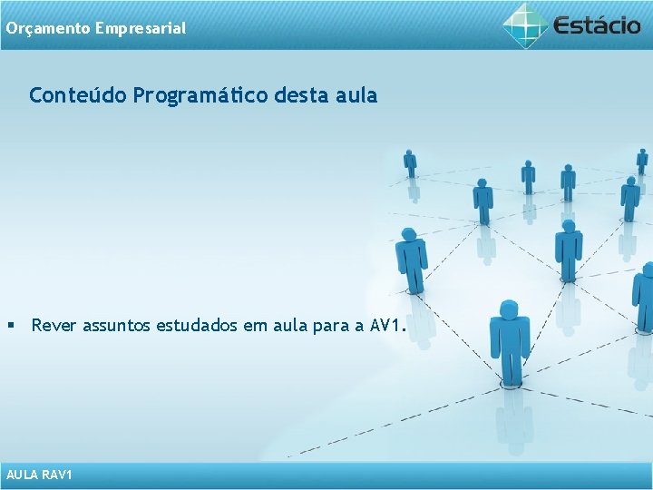 Orçamento Empresarial Conteúdo Programático desta aula § Rever assuntos estudados em aula para a