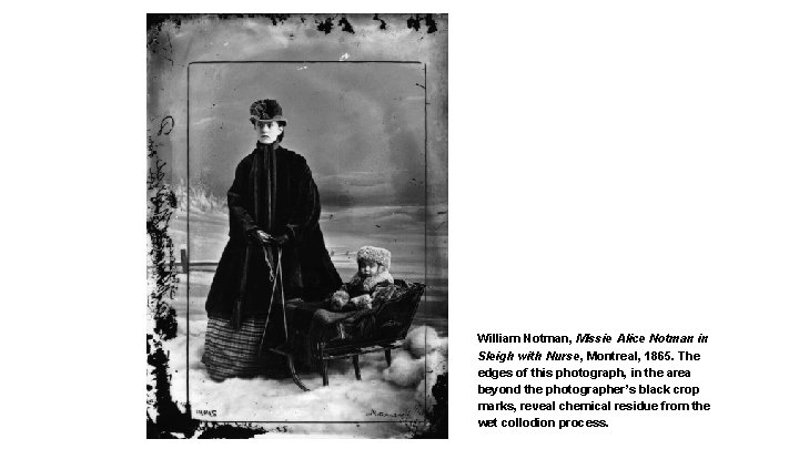 William Notman, Missie Alice Notman in Sleigh with Nurse, Montreal, 1865. The edges of