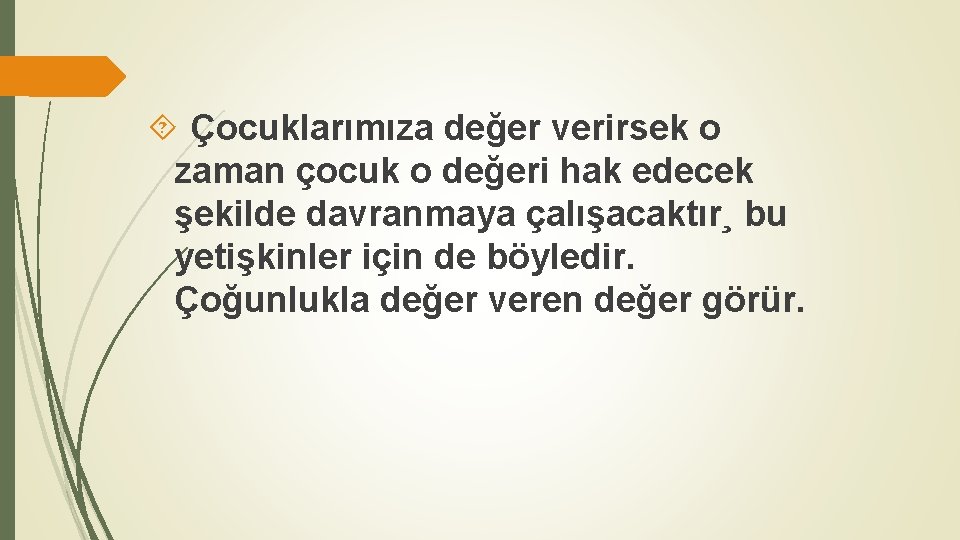  Çocuklarımıza değer verirsek o zaman çocuk o değeri hak edecek şekilde davranmaya çalışacaktır¸