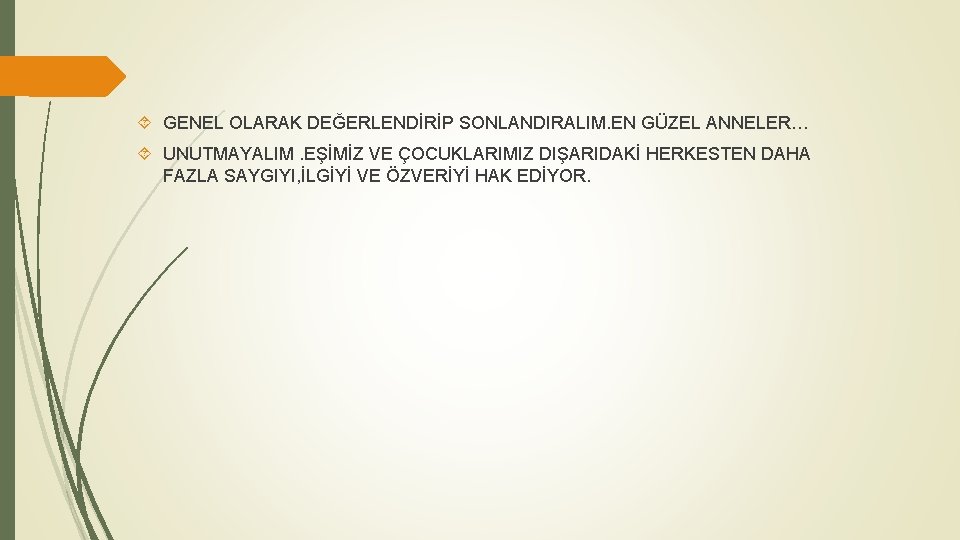  GENEL OLARAK DEĞERLENDİRİP SONLANDIRALIM. EN GÜZEL ANNELER… UNUTMAYALIM. EŞİMİZ VE ÇOCUKLARIMIZ DIŞARIDAKİ HERKESTEN