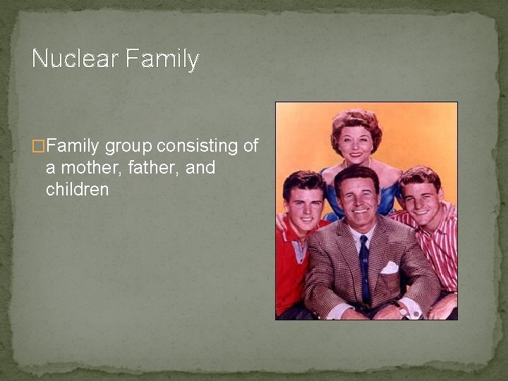 Nuclear Family �Family group consisting of a mother, father, and children 