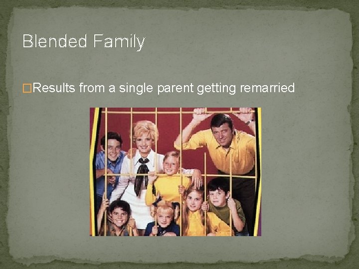 Blended Family �Results from a single parent getting remarried 