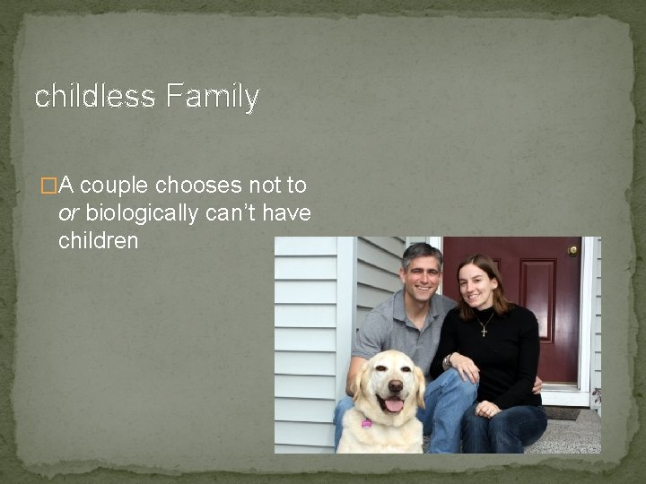 childless Family �A couple chooses not to or biologically can’t have children 