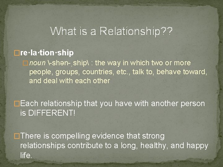 What is a Relationship? ? �re·la·tion·ship � noun -shən-ˌship : the way in which