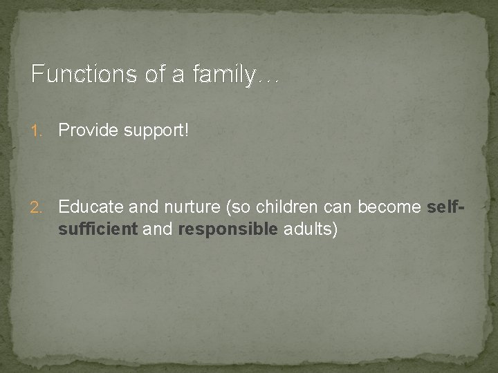 Functions of a family… 1. Provide support! 2. Educate and nurture (so children can