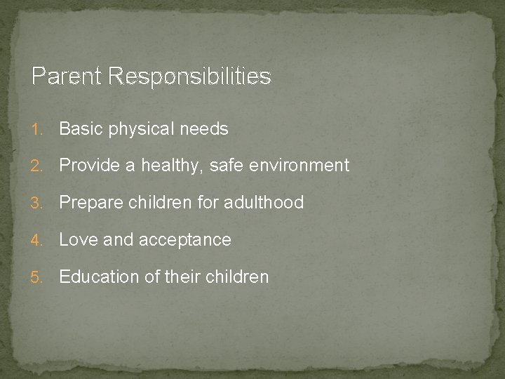 Parent Responsibilities 1. Basic physical needs 2. Provide a healthy, safe environment 3. Prepare