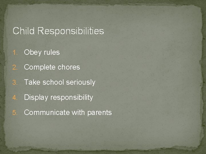 Child Responsibilities 1. Obey rules 2. Complete chores 3. Take school seriously 4. Display