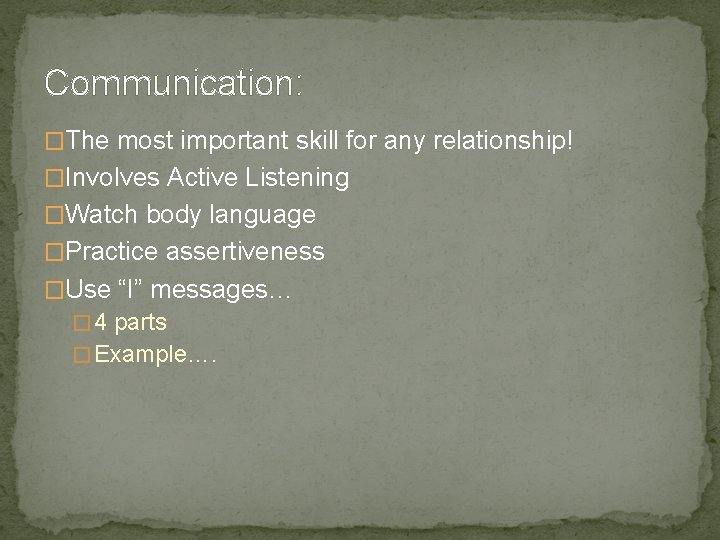 Communication: �The most important skill for any relationship! �Involves Active Listening �Watch body language
