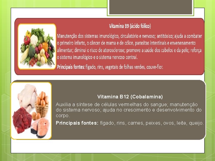 Vitamina B 12 (Cobalamina) Auxilia a síntese de células vermelhas do sangue; manutenção do