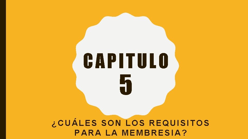 CAPITULO 5 ¿CUÁLES SON LOS REQUISITOS PARA LA MEMBRESIA? 