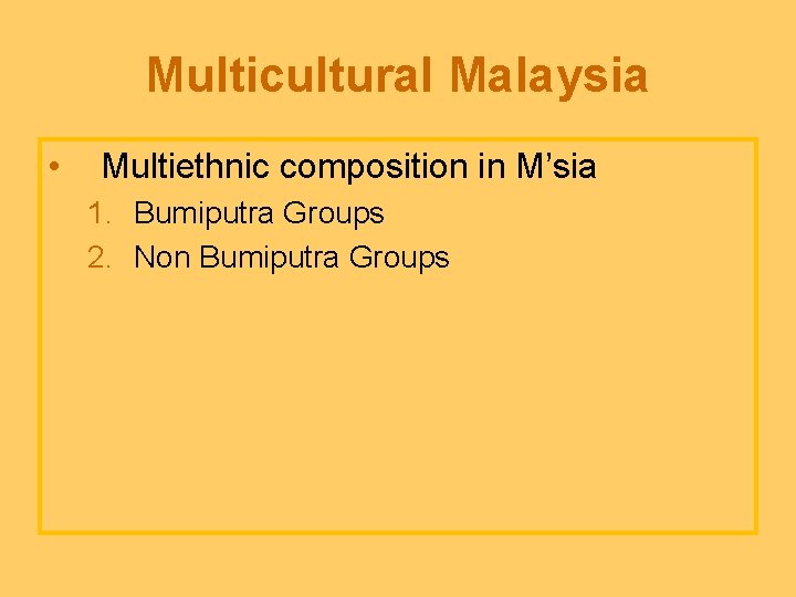 Multicultural Malaysia • Multiethnic composition in M’sia 1. Bumiputra Groups 2. Non Bumiputra Groups